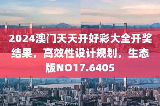 2024澳门天天开好彩大全开奖结果，高效性设计规划，生态版NO17.6405