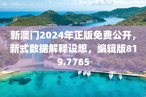 新澳门2024年正版免费公开，新式数据解释设想，编辑版819.7765