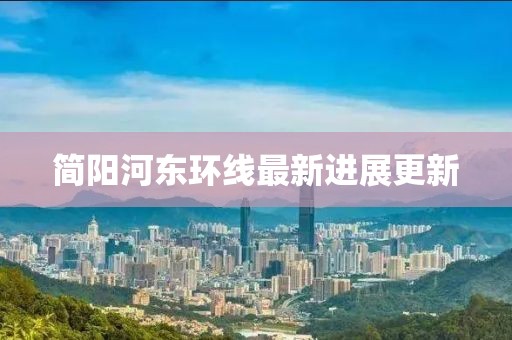简阳河东环线最新进展更新