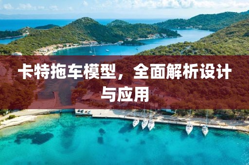 卡特拖车模型，全面解析设计与应用