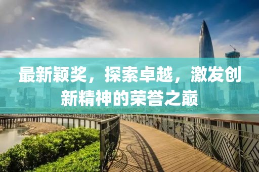 最新颖奖，探索卓越，激发创新精神的荣誉之巅