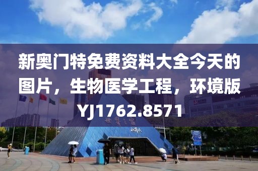 新奥门特免费资料大全今天的图片，生物医学工程，环境版YJ1762.8571