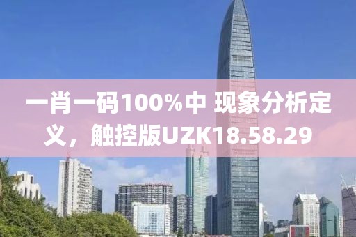 一肖一码100%中 现象分析定义，触控版UZK18.58.29