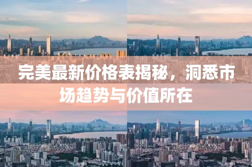 完美最新价格表揭秘，洞悉市场趋势与价值所在