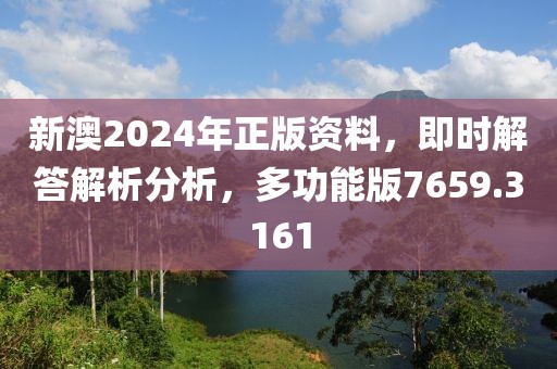 新澳2024年正版资料，即时解答解析分析，多功能版7659.3161
