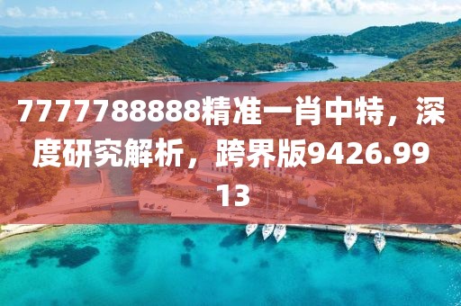 7777788888精准一肖中特，深度研究解析，跨界版9426.9913