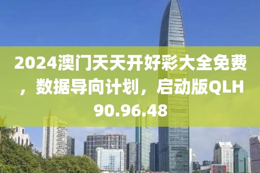 2024澳门天天开好彩大全免费，数据导向计划，启动版QLH90.96.48