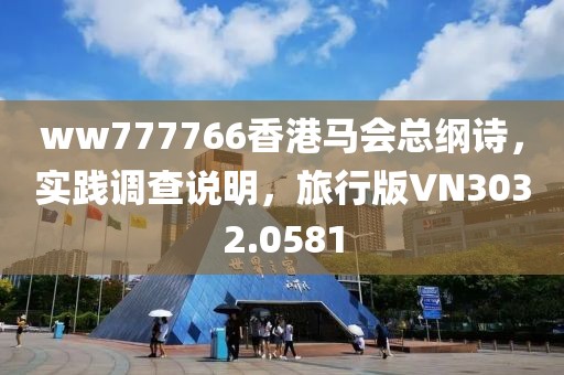 ww777766香港马会总纲诗，实践调查说明，旅行版VN3032.0581