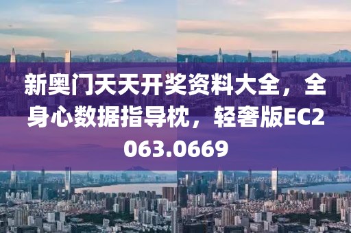 新奥门天天开奖资料大全，全身心数据指导枕，轻奢版EC2063.0669
