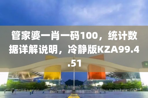 管家婆一肖一码100，统计数据详解说明，冷静版KZA99.4.51