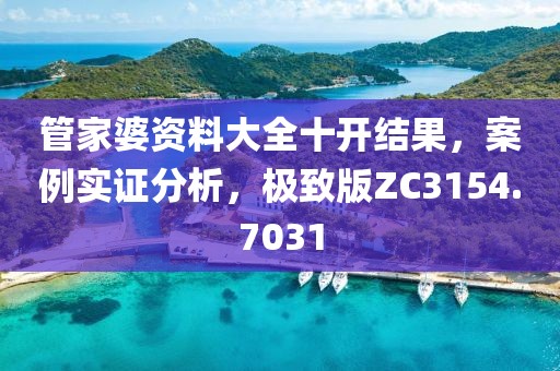 管家婆资料大全十开结果，案例实证分析，极致版ZC3154.7031