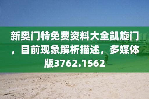 新奥门特免费资料大全凯旋门，目前现象解析描述，多媒体版3762.1562