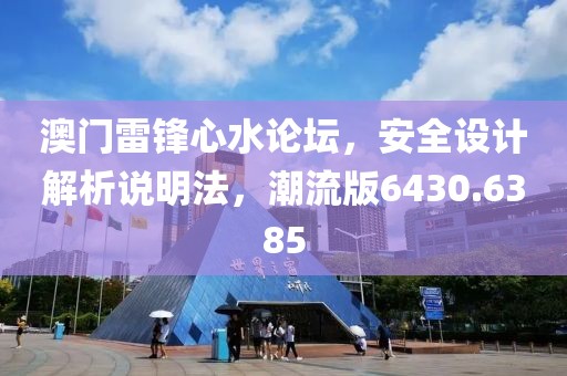 澳门雷锋心水论坛，安全设计解析说明法，潮流版6430.6385