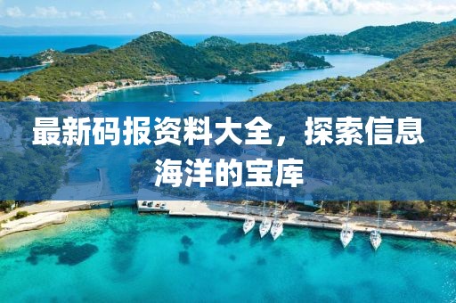 最新码报资料大全，探索信息海洋的宝库