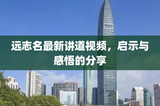 远志名最新讲道视频，启示与感悟的分享