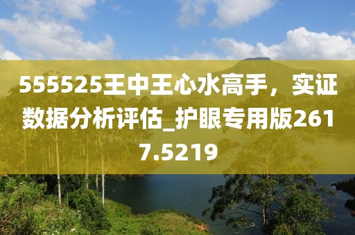 555525王中王心水高手，实证数据分析评估_护眼专用版2617.5219