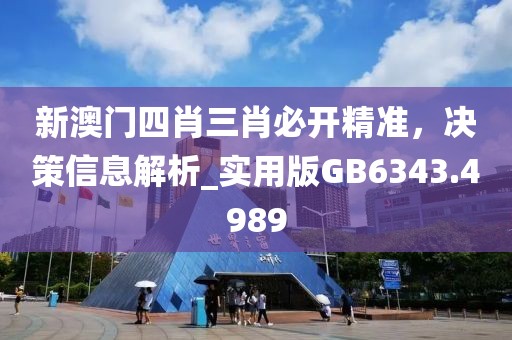 新澳门四肖三肖必开精准，决策信息解析_实用版GB6343.4989