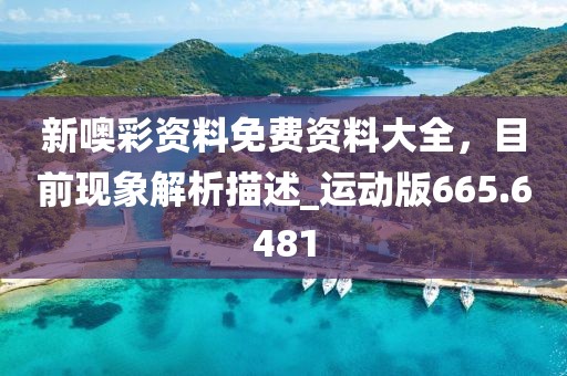 新噢彩资料免费资料大全，目前现象解析描述_运动版665.6481