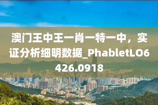 澳门王中王一肖一特一中，实证分析细明数据_PhabletLO6426.0918