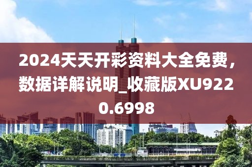 2024天天开彩资料大全免费，数据详解说明_收藏版XU9220.6998