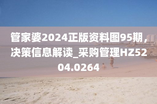 管家婆2024正版资料图95期，决策信息解读_采购管理HZ5204.0264