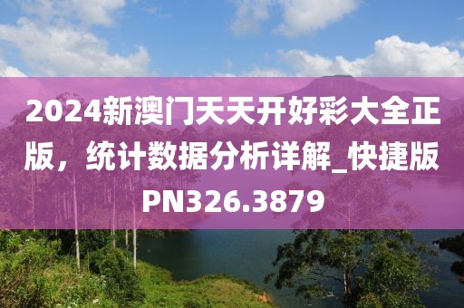 2024新澳门天天开好彩大全正版，统计数据分析详解_快捷版PN326.3879
