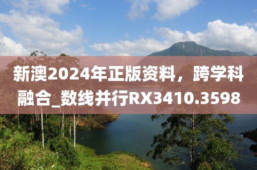 新澳2024年正版资料，跨学科融合_数线并行RX3410.3598