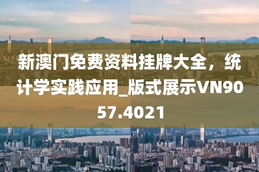 新澳门免费资料挂牌大全，统计学实践应用_版式展示VN9057.4021