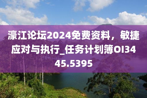 濠江论坛2024免费资料，敏捷应对与执行_任务计划簿OI3445.5395