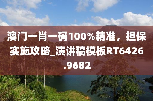 澳门一肖一码100%精准，担保实施攻略_演讲稿模板RT6426.9682