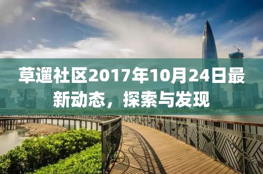 草遛社区2017年10月24日最新动态，探索与发现