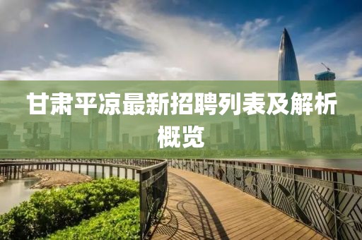 甘肃平凉最新招聘列表及解析概览