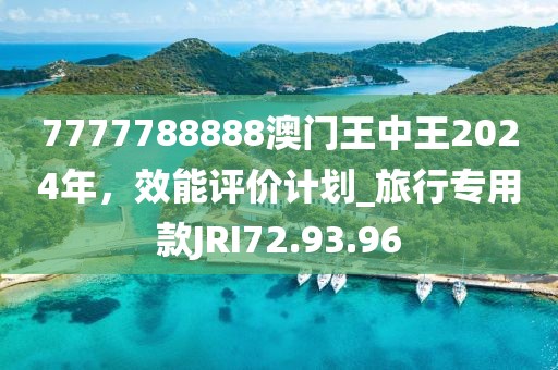 7777788888澳门王中王2024年，效能评价计划_旅行专用款JRI72.93.96