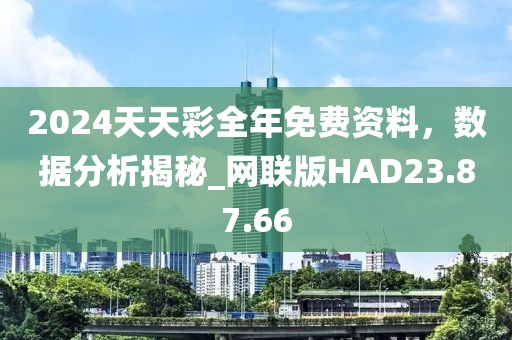 2024天天彩全年免费资料，数据分析揭秘_网联版HAD23.87.66