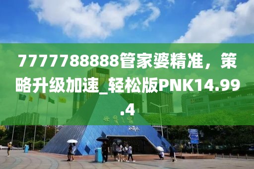 7777788888管家婆精准，策略升级加速_轻松版PNK14.99.4