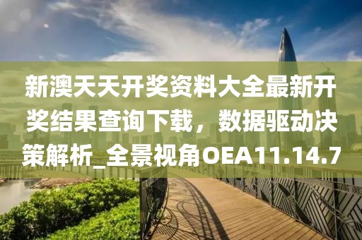 新澳天天开奖资料大全最新开奖结果查询下载，数据驱动决策解析_全景视角OEA11.14.7
