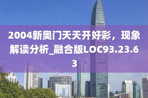 2004新奥门天天开好彩，现象解读分析_融合版LOC93.23.63