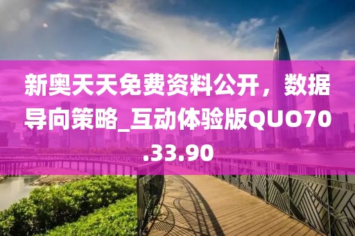 新奥天天免费资料公开，数据导向策略_互动体验版QUO70.33.90