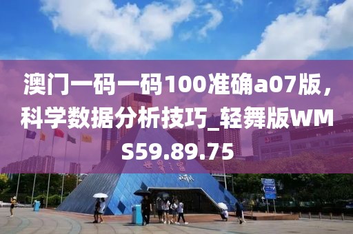 澳门一码一码100准确a07版，科学数据分析技巧_轻舞版WMS59.89.75