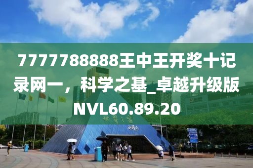 7777788888王中王开奖十记录网一，科学之基_卓越升级版NVL60.89.20