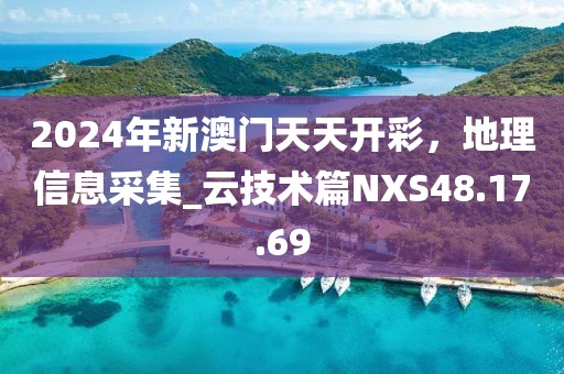 2024年新澳门天天开彩，地理信息采集_云技术篇NXS48.17.69