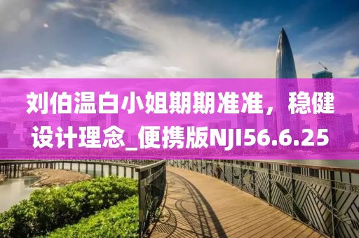 刘伯温白小姐期期准准，稳健设计理念_便携版NJI56.6.25