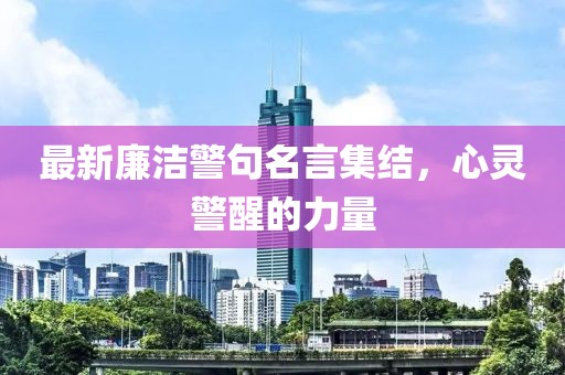 最新廉洁警句名言集结，心灵警醒的力量