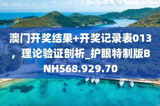澳门开奖结果+开奖记录表013，理论验证剖析_护眼特制版BNH568.929.70