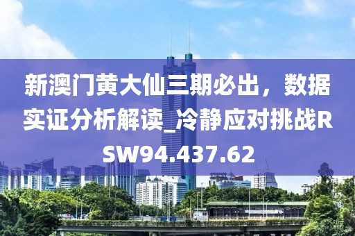 新澳门黄大仙三期必出，数据实证分析解读_冷静应对挑战RSW94.437.62