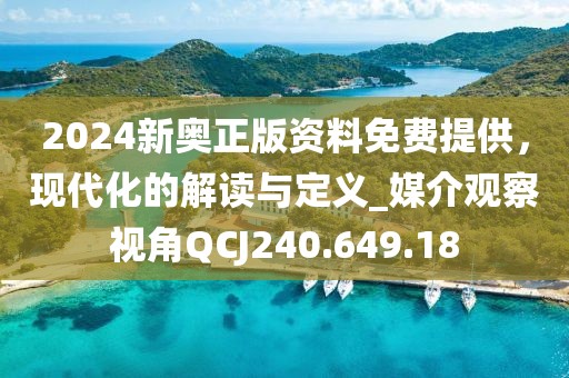 2024新奥正版资料免费提供，现代化的解读与定义_媒介观察视角QCJ240.649.18
