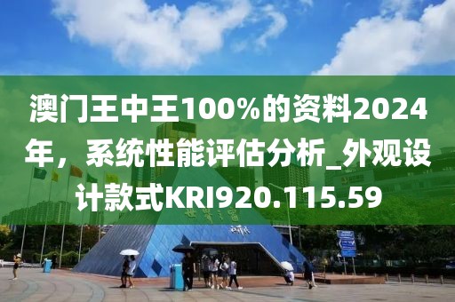澳门王中王100%的资料2024年，系统性能评估分析_外观设计款式KRI920.115.59