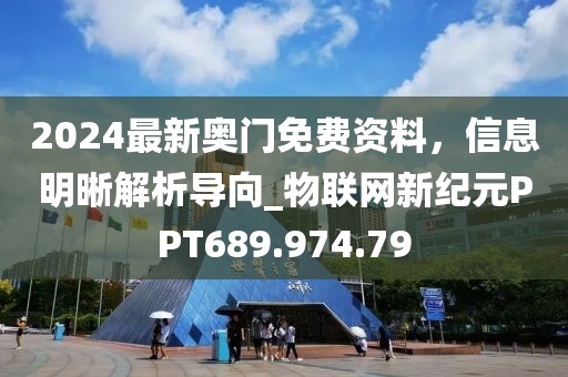 2024最新奥门免费资料，信息明晰解析导向_物联网新纪元PPT689.974.79