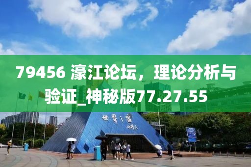 79456 濠江论坛，理论分析与验证_神秘版77.27.55