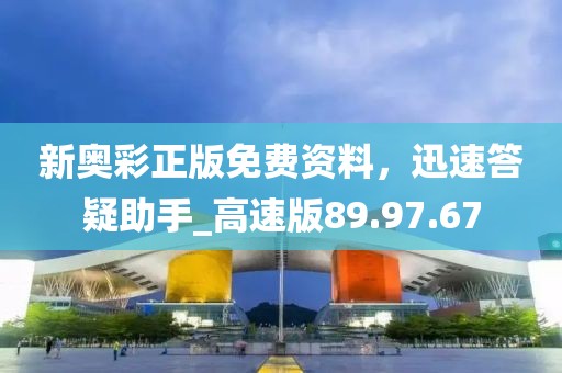 新奥彩正版免费资料，迅速答疑助手_高速版89.97.67